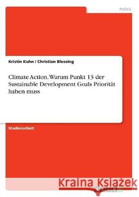 Climate Action. Warum Punkt 13 der Sustainable Development Goals Priorität haben muss Kristin Kuhn Christian Blessing 9783668721012 Grin Verlag