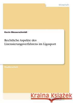 Rechtliche Aspekte des Lizensierungsverfahrens im Ligasport Kevin Messerschmidt 9783668724563 Grin Verlag
