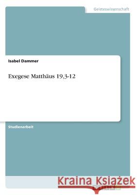 Exegese Matthäus 19,3-12 Dammer, Isabel 9783668729773 GRIN Verlag