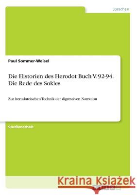 Die Historien des Herodot Buch V. 92-94. Die Rede des Sokles: Zur herodoteischen Technik der digressiven Narration Sommer-Weisel, Paul 9783668732445