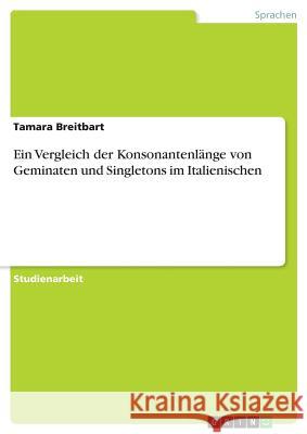 Ein Vergleich der Konsonantenlänge von Geminaten und Singletons im Italienischen Tamara Breitbart 9783668736054 Grin Verlag