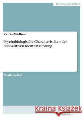 Psychobiologische Charakteristiken der dissoziativen Identitätsstörung Katrin Gehlhaar 9783668739543 Grin Verlag