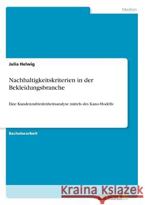 Nachhaltigkeitskriterien in der Bekleidungsbranche: Eine Kundenzufriedenheitsanalyse mittels des Kano-Modells Helwig, Julia 9783668745384 Grin Verlag