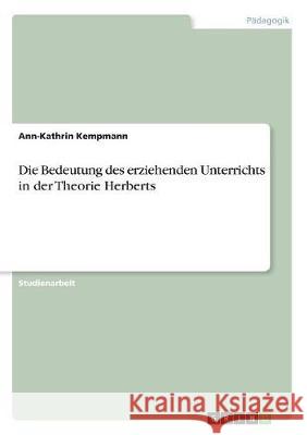 Die Bedeutung des erziehenden Unterrichts in der Theorie Herberts Ann-Kathrin Kempmann 9783668746206