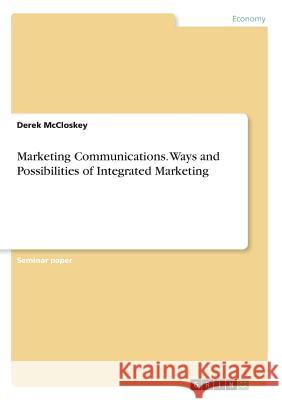 Marketing Communications. Ways and Possibilities of Integrated Marketing Derek McCloskey 9783668746343 Grin Verlag