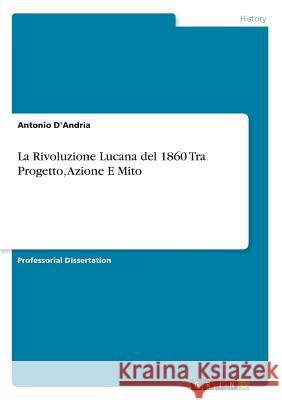 La Rivoluzione Lucana del 1860 Tra Progetto, Azione E Mito Antonio D'Andria 9783668746527 Grin Verlag