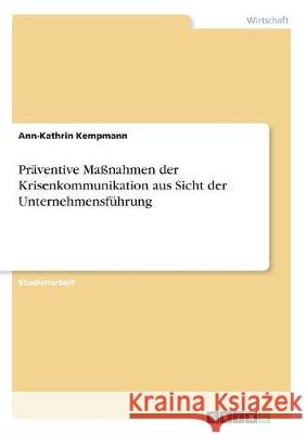 Präventive Maßnahmen der Krisenkommunikation aus Sicht der Unternehmensführung Kempmann, Ann-Kathrin 9783668746725