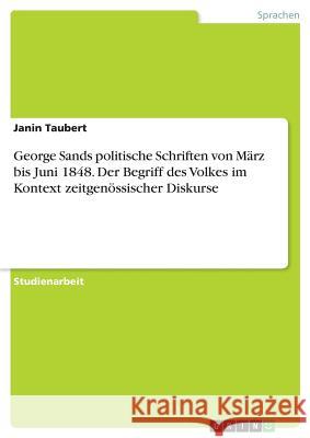 George Sands politische Schriften von März bis Juni 1848. Der Begriff des Volkes im Kontext zeitgenössischer Diskurse Janin Taubert 9783668747173