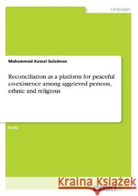 Reconciliation as a platform for peaceful co-existence among aggrieved persons, ethnic and religious Muhammad Auwal Sulaiman 9783668751774 Grin Verlag