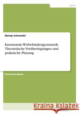 Kursstunde Wirbelsäulengymnastik. Theoretische Vorüberlegungen und praktische Planung Mandy Schmiedel 9783668753075