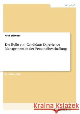 Die Rolle von Candidate Experience Management in der Personalbeschaffung Nico Schnoor 9783668754553