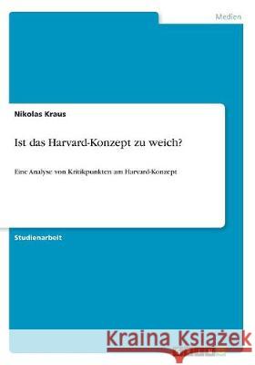 Ist das Harvard-Konzept zu weich?: Eine Analyse von Kritikpunkten am Harvard-Konzept Kraus, Nikolas 9783668757301