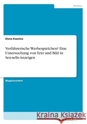 Verführerische Werbespielchen? Eine Untersuchung von Text und Bild in Sex-sells-Anzeigen Elena Kaznina 9783668760370 Grin Verlag