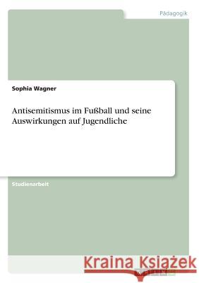 Antisemitismus im Fußball und seine Auswirkungen auf Jugendliche Sophia Wagner 9783668761018 Grin Verlag