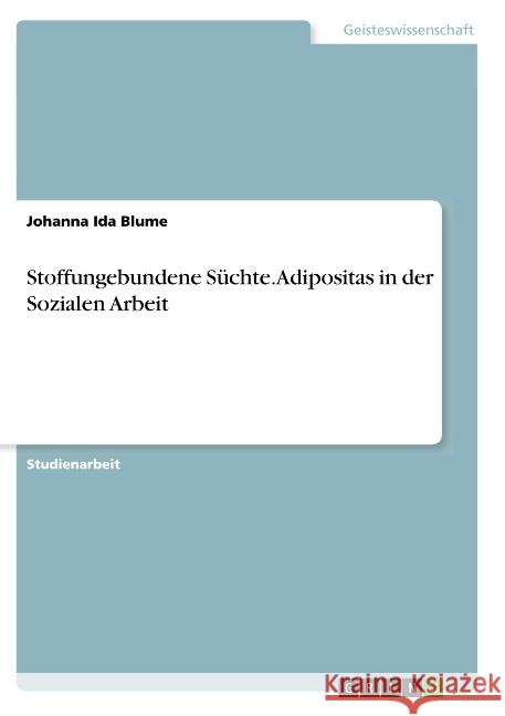 Stoffungebundene Süchte. Adipositas in der Sozialen Arbeit Johanna Ida Blume 9783668765481 Grin Verlag