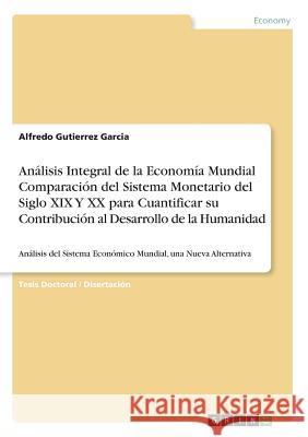 Análisis Integral de la Economía Mundial Comparación del Sistema Monetario del Siglo XIX Y XX para Cuantificar su Contribución al Desarrollo de la Hum Gutierrez Garcia, Alfredo 9783668766631 Grin Verlag