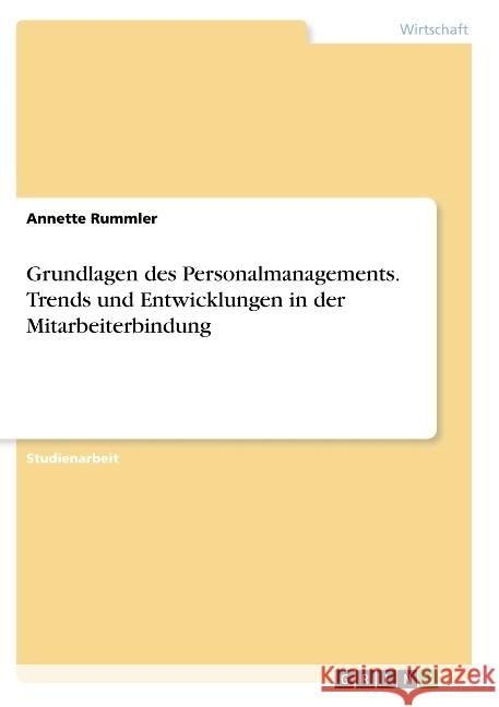 Grundlagen des Personalmanagements. Trends und Entwicklungen in der Mitarbeiterbindung Annette Rummler 9783668772991 Grin Verlag