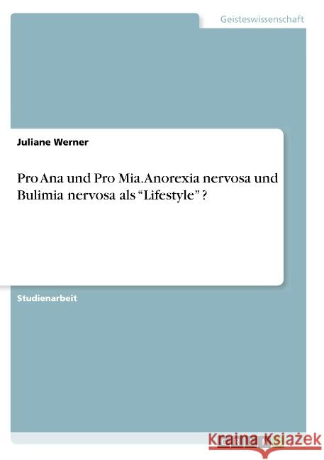 Pro Ana und Pro Mia. Anorexia nervosa und Bulimia nervosa als Lifestyle ? Werner, Juliane 9783668774193 GRIN Verlag