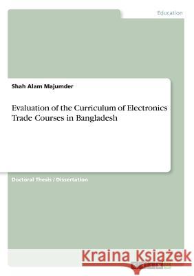 Evaluation of the Curriculum of Electronics Trade Courses in Bangladesh Majumder, Shah Alam 9783668775220