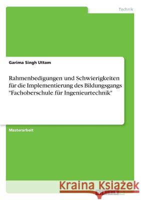 Rahmenbedigungen und Schwierigkeiten für die Implementierung des Bildungsgangs Fachoberschule für Ingenieurtechnik Singh Uttam, Garima 9783668776821