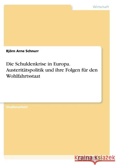 Die Schuldenkrise in Europa. Austeritätspolitik und ihre Folgen für den Wohlfahrtsstaat Bjorn Arne Schnurr 9783668777088 Grin Verlag