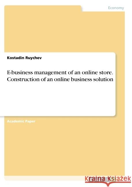 E-business management of an online store. Construction of an online business solution Ruychev, Kostadin 9783668777750 GRIN Verlag