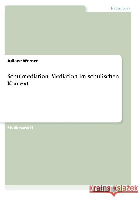 Schulmediation. Mediation im schulischen Kontext Werner, Juliane 9783668778221