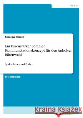 Ein bärenstarker Sommer. Kommunikationskonzept für den Anholter Bärenwald: Spielen, Lernen und Erleben Harsch, Caroline 9783668779624