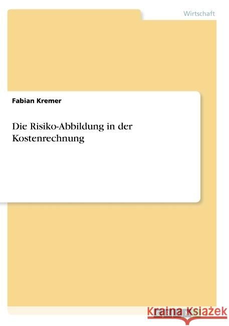 Die Risiko-Abbildung in der Kostenrechnung Fabian Kremer 9783668779808 Grin Verlag