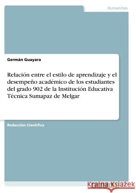 Relación entre el estilo de aprendizaje y el desempeño académico de los estudiantes del grado 902 de la Institución Educativa Técnica Sumapaz de Melga Guayara, Germán 9783668783195 Grin Verlag