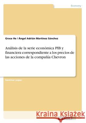 Análisis de la serie económica PIB y financiera correspondiente a los precios de las acciones de la compañía Chevron Grace He Angel Adrian Martine 9783668783591 Grin Verlag
