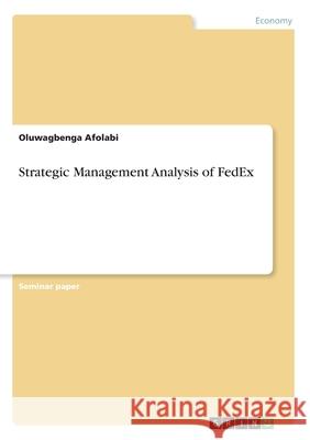 Strategic Management Analysis of FedEx Oluwagbenga Afolabi 9783668783829 Grin Verlag