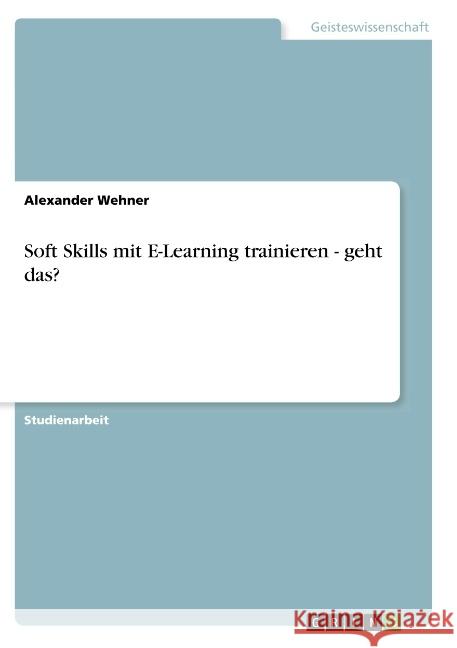 Soft Skills mit E-Learning trainieren - geht das? Wehner, Alexander 9783668785632 GRIN Verlag