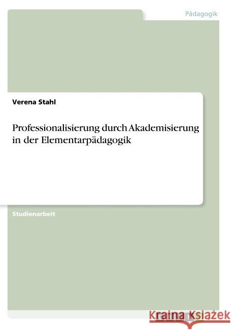 Professionalisierung durch Akademisierung in der Elementarpädagogik Verena Stahl 9783668786356 Grin Verlag