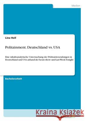 Politainment. Deutschland vs. USA: Eine inhaltsanalytische Untersuchung der Politsatiresendungen in Deutschland und USA anhand der heute-show und Last Holl, Lina 9783668787612 Grin Verlag