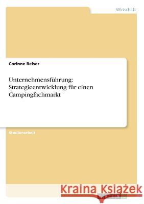 Unternehmensführung: Strategieentwicklung für einen Campingfachmarkt Corinne Reiser 9783668789623 Grin Verlag