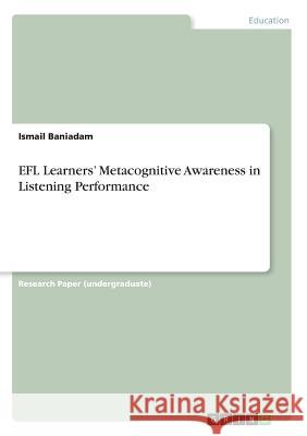 EFL Learners' Metacognitive Awareness in Listening Performance Ismail Baniadam 9783668790513 Grin Verlag
