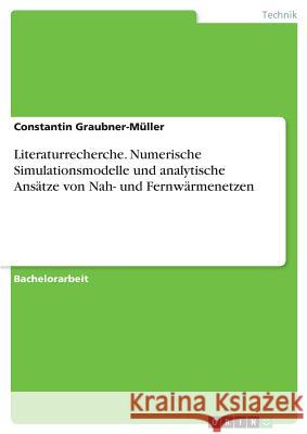 Literaturrecherche. Numerische Simulationsmodelle und analytische Ansätze von Nah- und Fernwärmenetzen Constantin Graubner-Muller 9783668790551