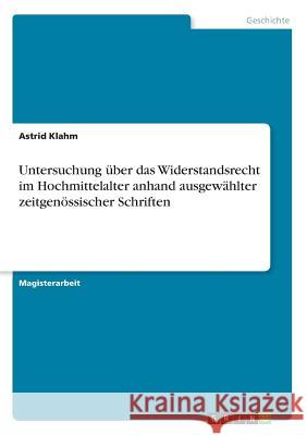 Untersuchung über das Widerstandsrecht im Hochmittelalter anhand ausgewählter zeitgenössischer Schriften Astrid Klahm 9783668790926 Grin Verlag