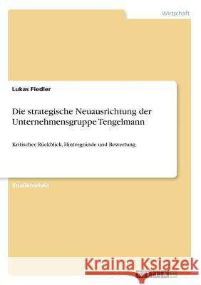 Die strategische Neuausrichtung der Unternehmensgruppe Tengelmann: Kritischer Rückblick, Hintergründe und Bewertung Fiedler, Lukas 9783668795983 Grin Verlag