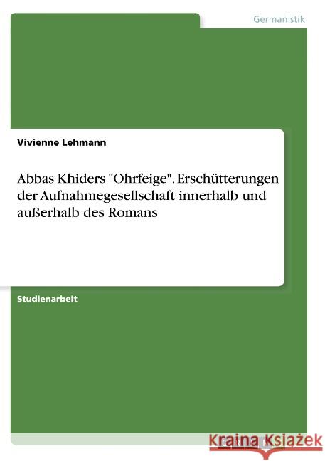 Abbas Khiders Ohrfeige. Erschütterungen der Aufnahmegesellschaft innerhalb und außerhalb des Romans Lehmann, Vivienne 9783668797406 Grin Verlag
