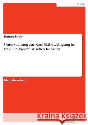 Untersuchung zur Konfliktbewältigung im Irak. Ein föderalistisches Konzept Kenan Engin 9783668804814 Grin Verlag