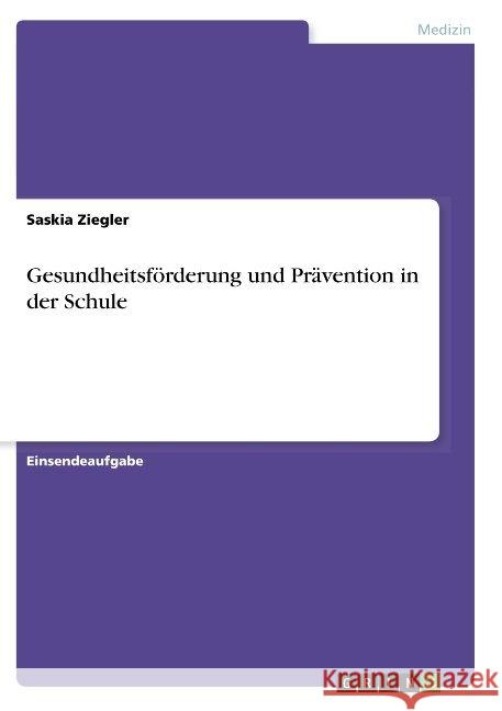 Gesundheitsförderung und Prävention in der Schule Saskia Ziegler 9783668806115