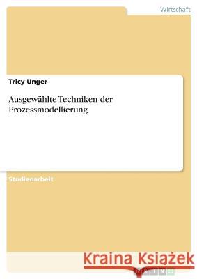 Ausgewählte Techniken der Prozessmodellierung Unger, Tricy 9783668807884 GRIN Verlag