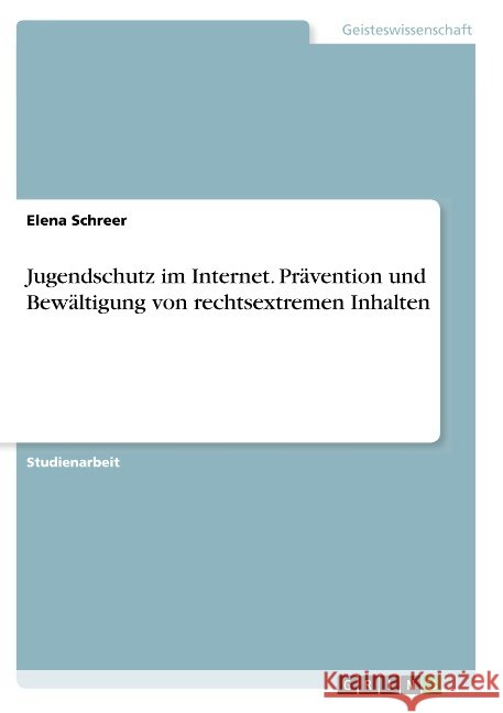 Jugendschutz im Internet. Prävention und Bewältigung von rechtsextremen Inhalten Elena Schreer 9783668808201 Grin Verlag