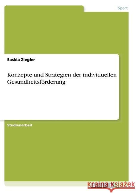 Konzepte und Strategien der individuellen Gesundheitsförderung Saskia Ziegler 9783668809338