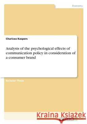Analysis of the psychological effects of communication policy in consideration of a consumer brand Kaspers, Charicea 9783668811232 GRIN Verlag