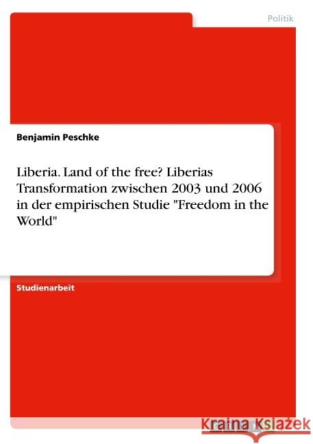 Liberia. Land of the free? Liberias Transformation zwischen 2003 und 2006 in der empirischen Studie Freedom in the World Peschke, Benjamin 9783668812260 Grin Verlag