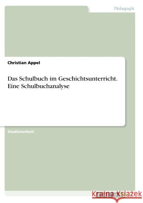 Das Schulbuch im Geschichtsunterricht. Eine Schulbuchanalyse Christian Appel 9783668812666 Grin Verlag