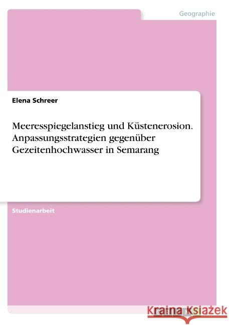 Meeresspiegelanstieg und Küstenerosion. Anpassungsstrategien gegenüber Gezeitenhochwasser in Semarang Elena Schreer 9783668813151